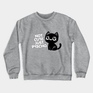 Not cute, just pyscho Crewneck Sweatshirt